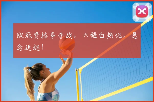 欧冠资格争夺战,六强白热化,悬念迭起!
