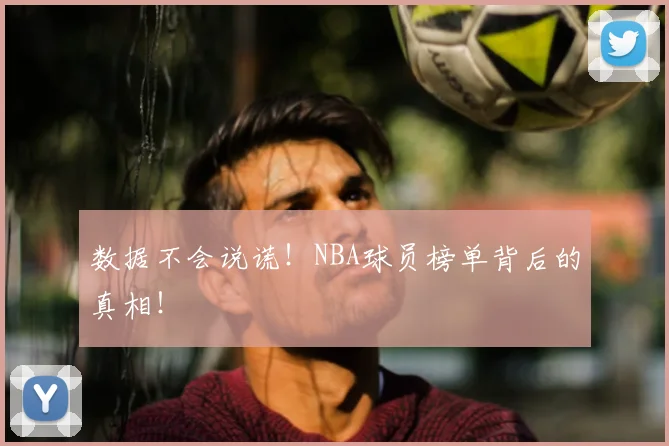 数据不会说谎！NBA球员榜单背后的真相！