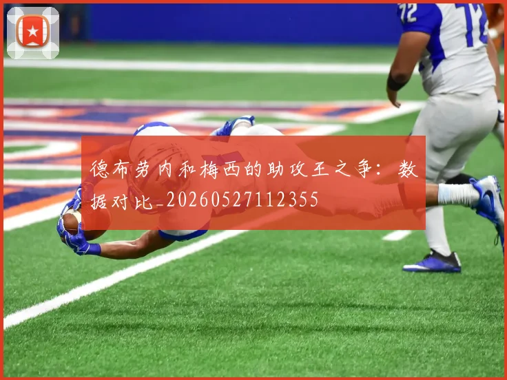 德布劳内和梅西的助攻王之争:数据对比_20260527112355