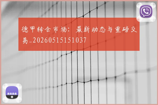 德甲转会市场:最新动态与重磅交易_20260515151037