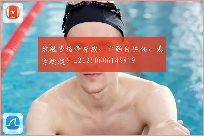 欧冠资格争夺战，六强白热化，悬念迭起！_20260606145819