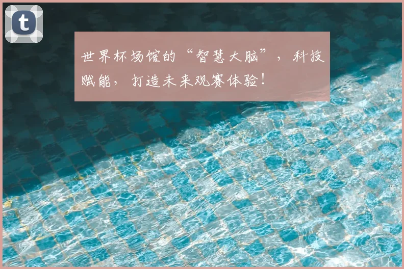 世界杯场馆的“智慧大脑”,科技赋能,打造未来观赛体验!