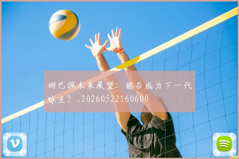 姆巴佩未来展望：能否成为下一代球王？_20260522160600