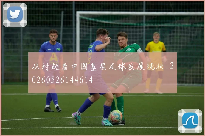 从村超看中国基层足球发展现状_20260526144614